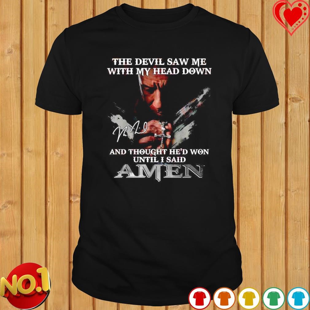 The devil saw me with my head down and thought he'd won until I said Amen shirt