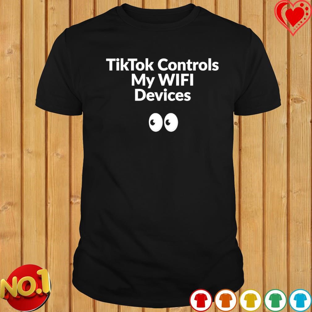 Tik Tok Controls My Wifi Devices shirt
