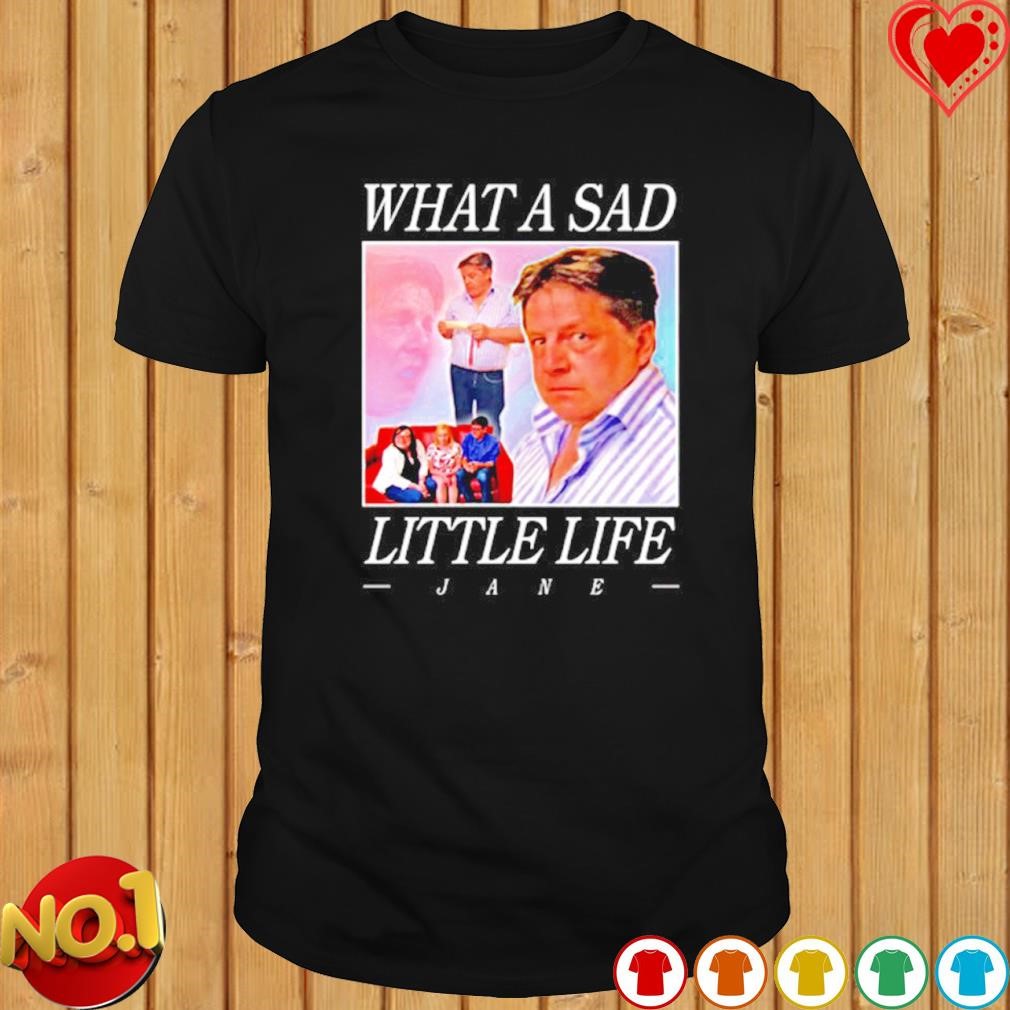 What a sad little life Jane shirt