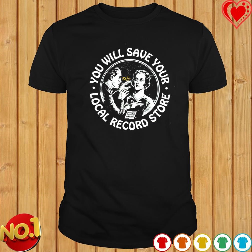 You will save your locial record store shirt