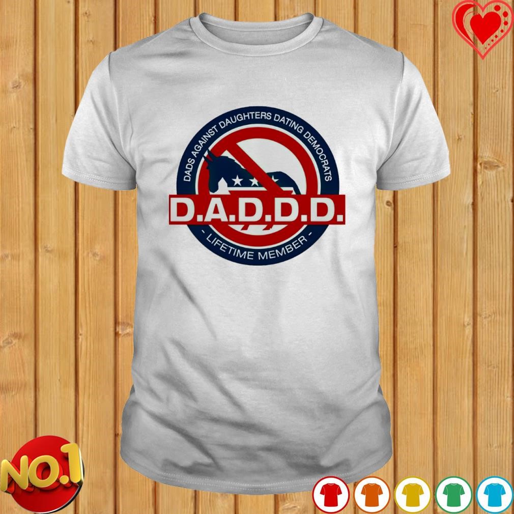 D.A.D.D. Dads Against Daughters Dating Democrats shirt