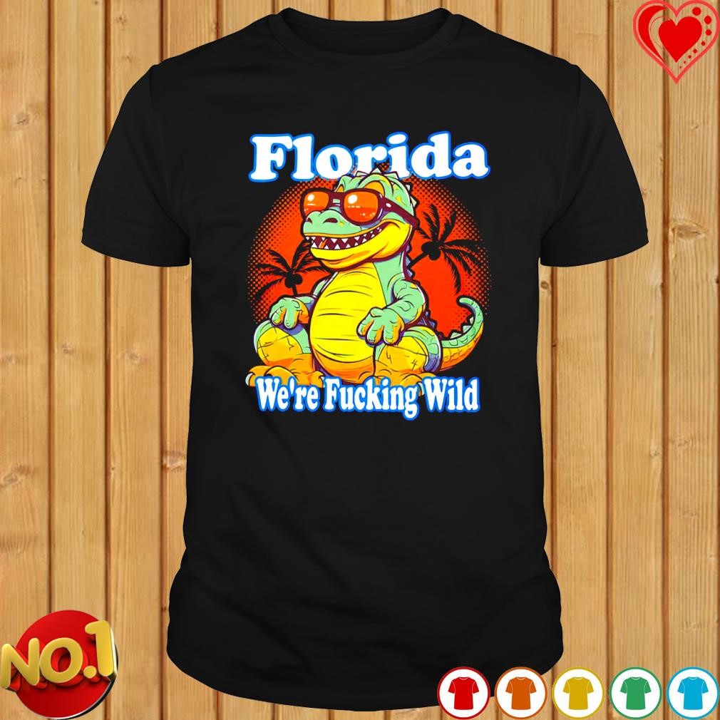 Florida we're fucking wild shirt
