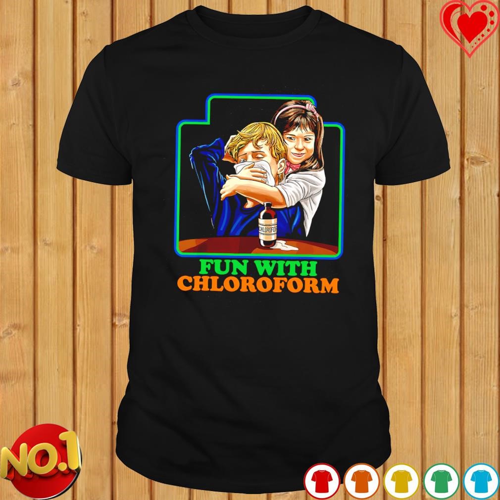 Fun With Chloroform Dark Humor shirt