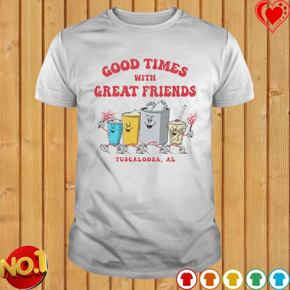 Good Times with Great Friends shirt