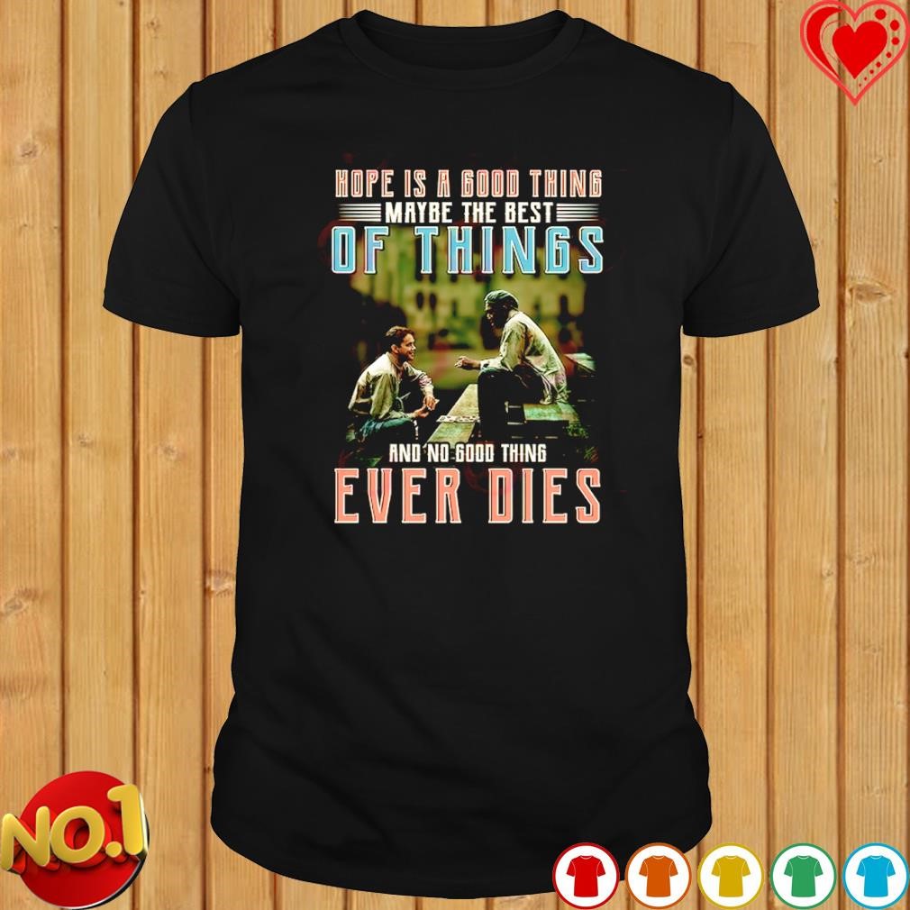 Hope is a good thing maybe the best of things and no good thing ever dies The Shawshank Redemption shirt