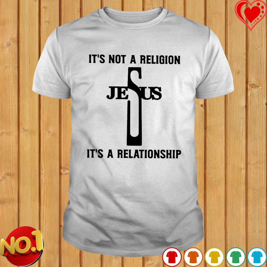It's not a religion Jesus it's a relationship T-shirt