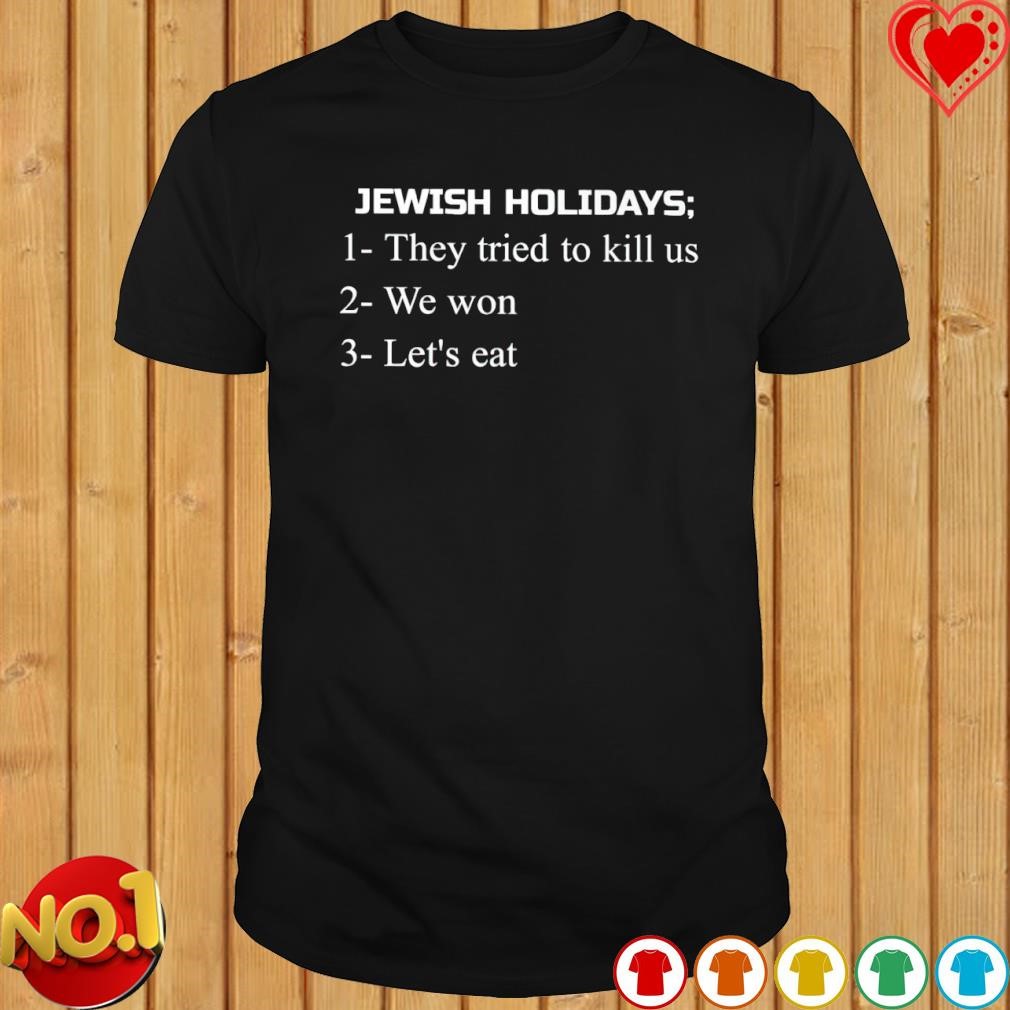 Jewish holidays they tried to kill us we won let's eat shirt