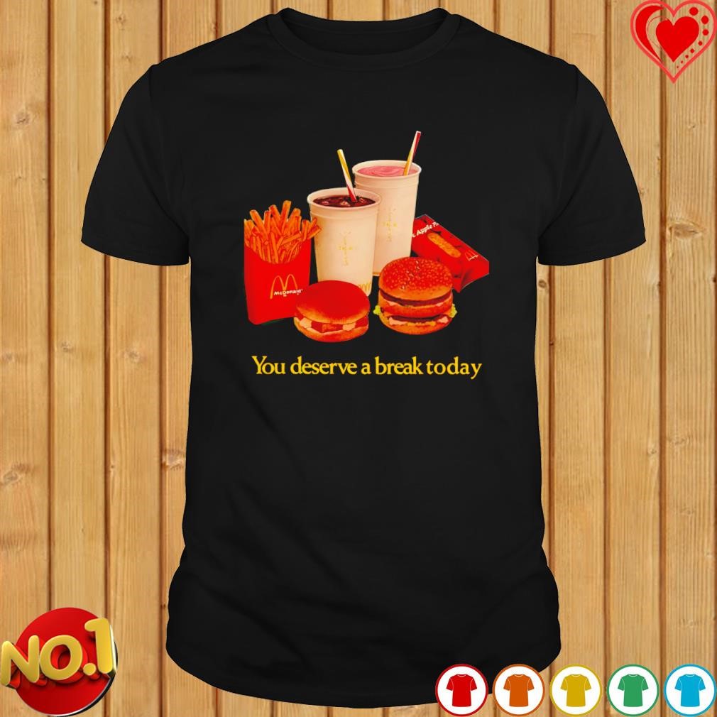 McDonald's you deserve a break today shirt