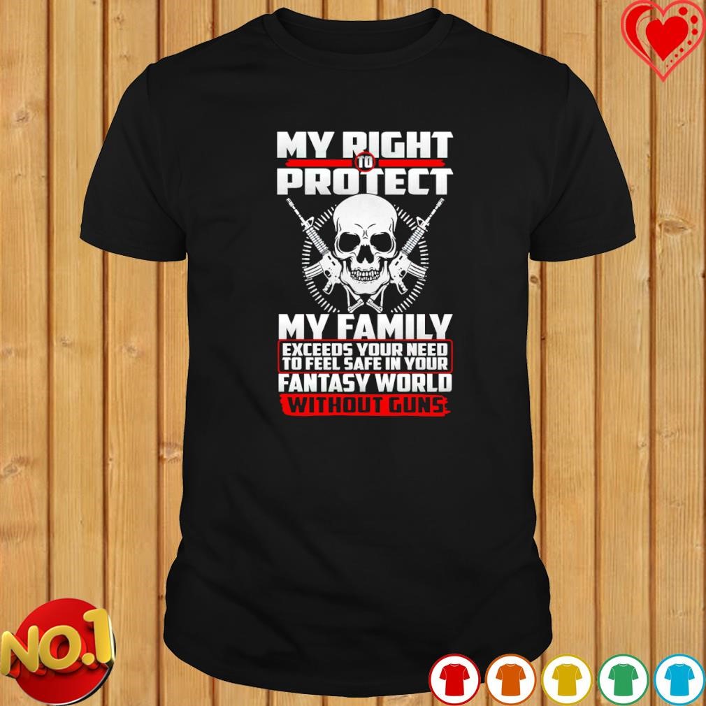 My right to protect my family world without guns shirt
