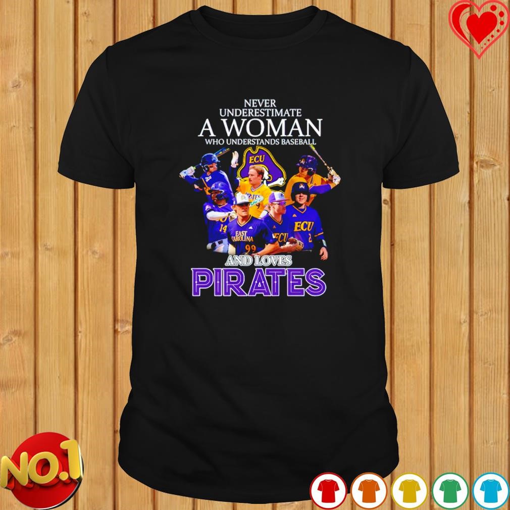 Never underestimate a Woman who Understands baseball and loves East Carolina Pirates signature shirt