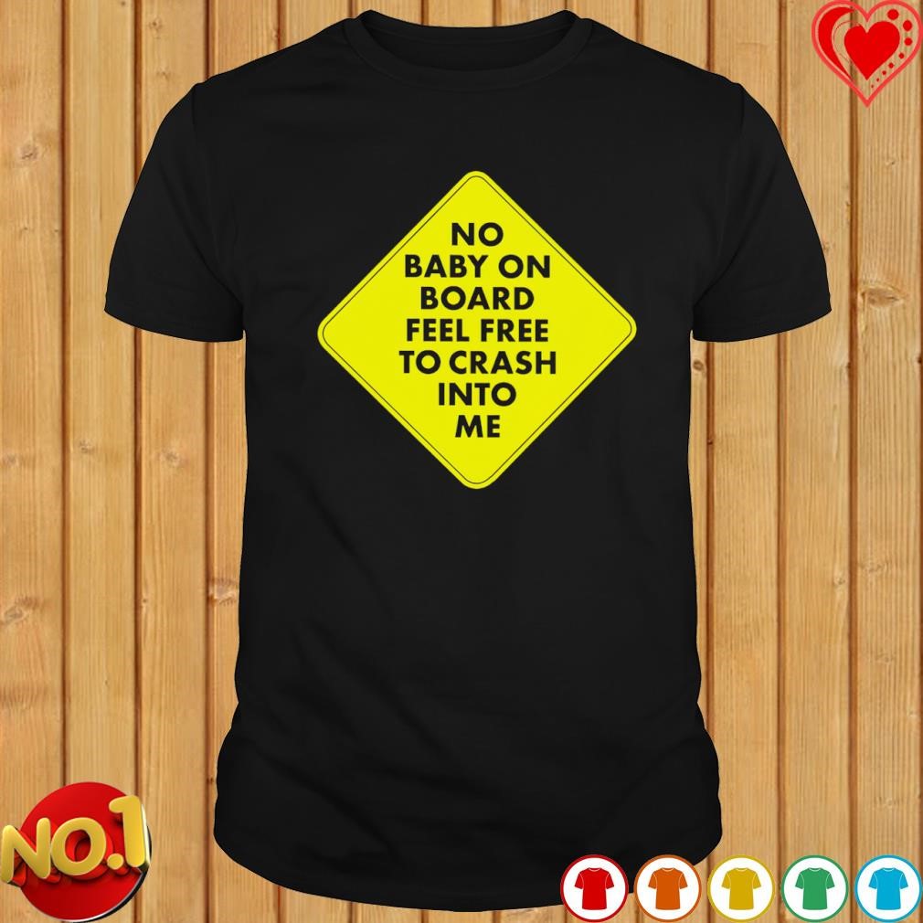 No baby on board feel frees to cash into me shirt