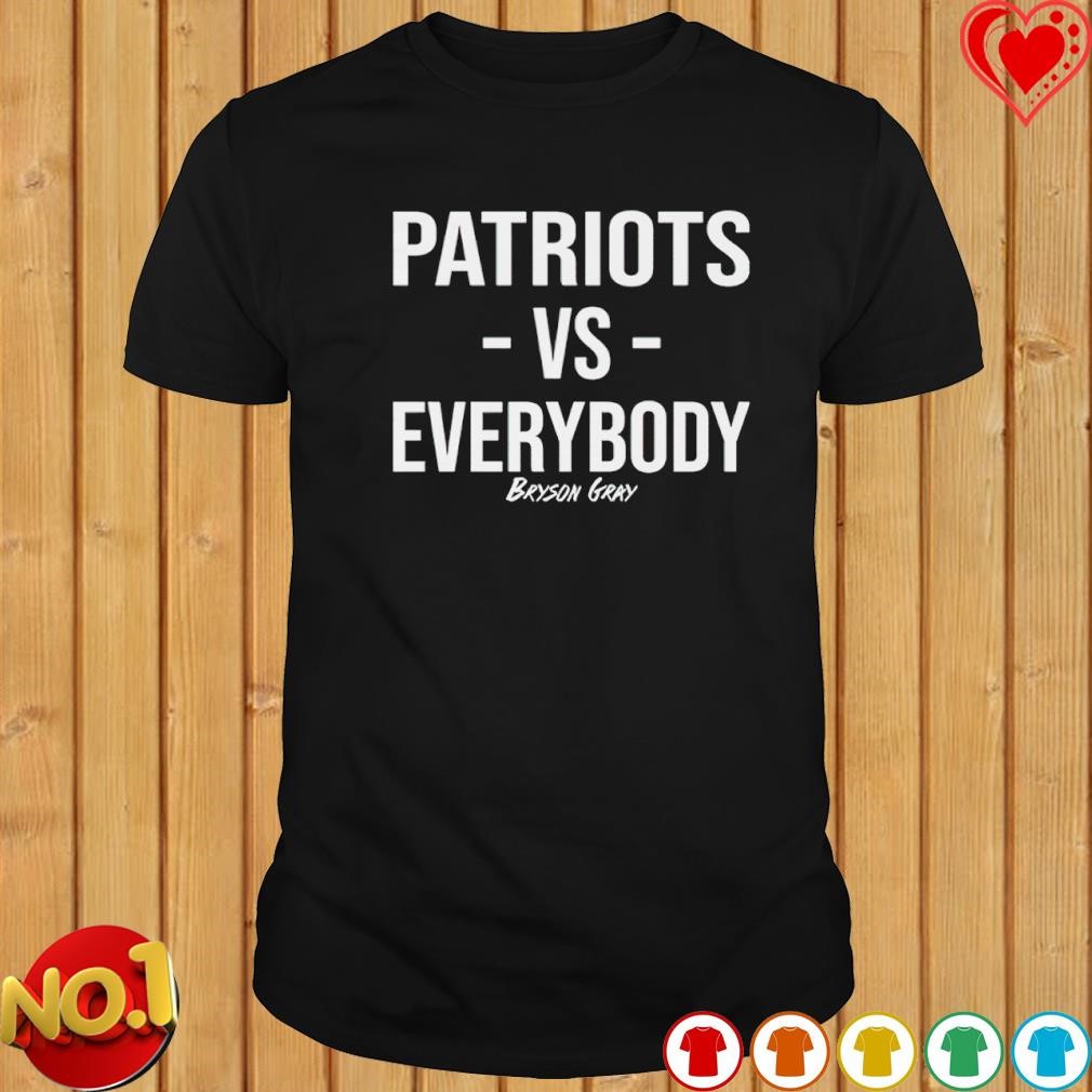 Patriots Versus Everybody Bryson Gray shirt