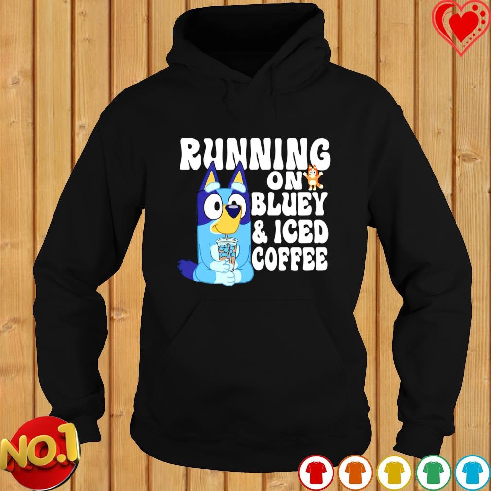 Running on Bluey and iced coffee shirt, hoodie, sweater and long sleeve