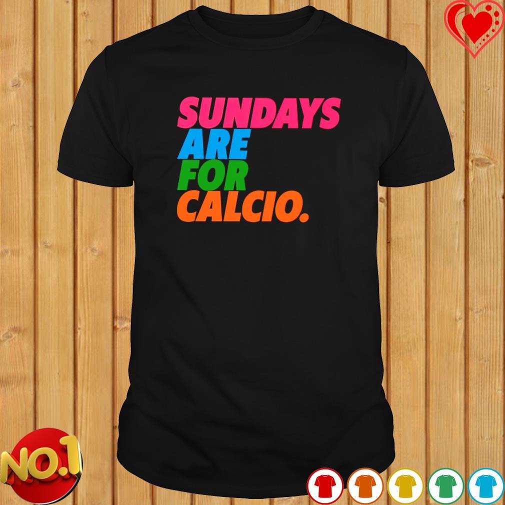 Sundays are for calcio shirt
