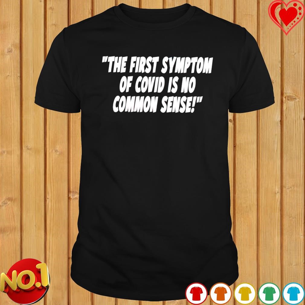 The first symptom of covid is no common sense shirt