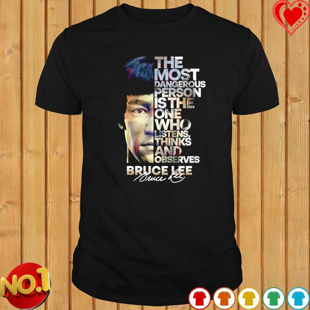 The most dangerous is the one who listens think and Observes Bruce Lee signature shirt