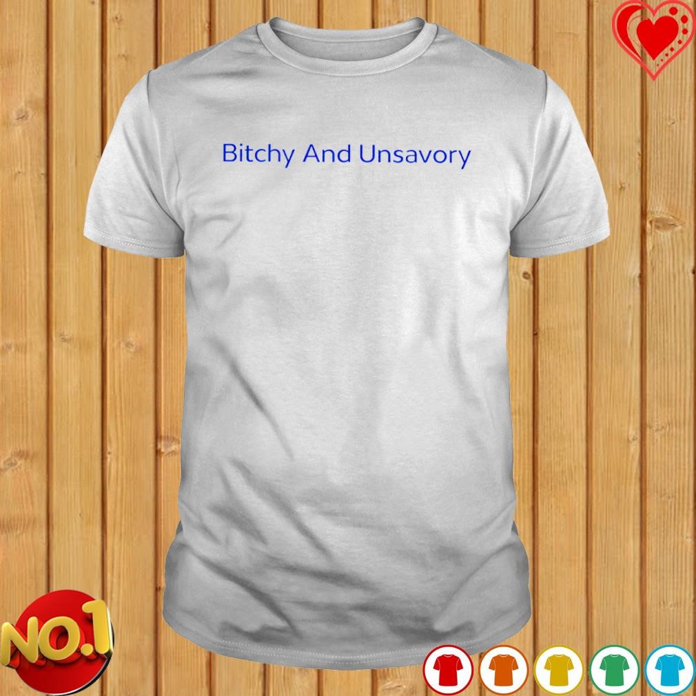 Bitchy and unsavory shirt
