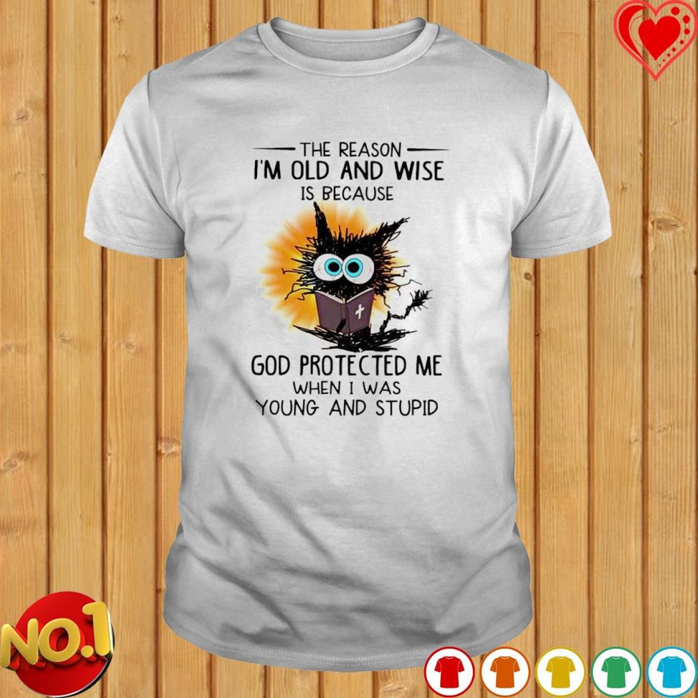 Cat the reason I'm old and wise is because god protected me T-shirt