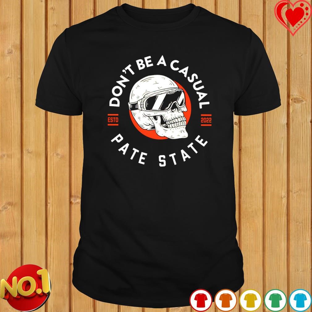 Don't be a casual Pate State T-shirt