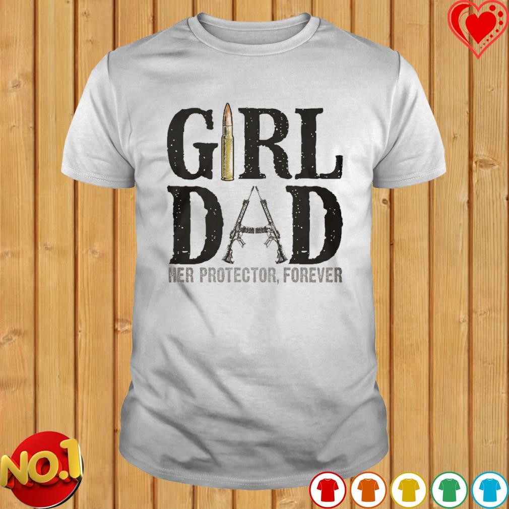 Girl Dad her protector forever shirt