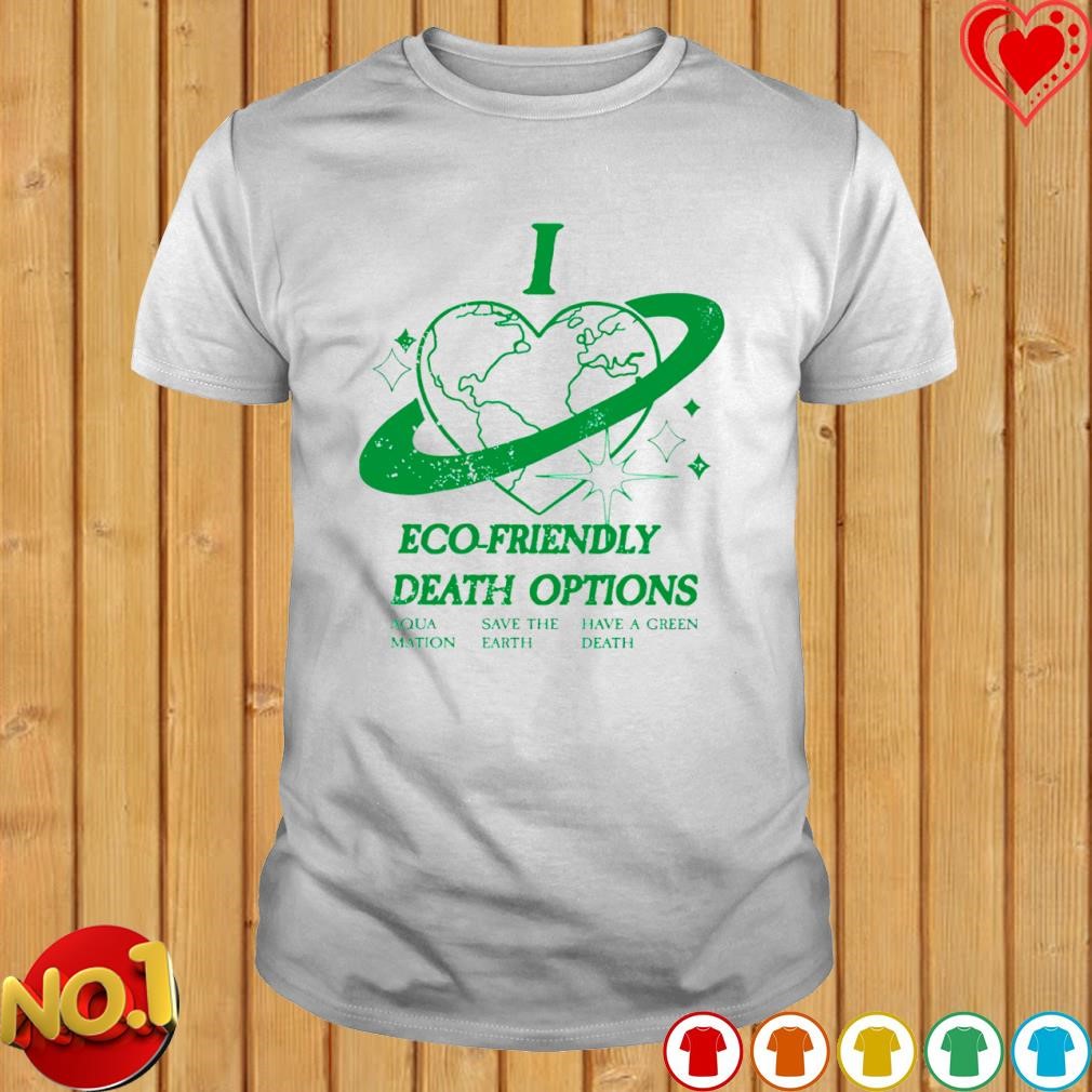 I heart eco-friendly death options shirt