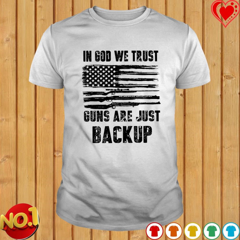 In god we trust guns are just backup 2nd Amendment shirt