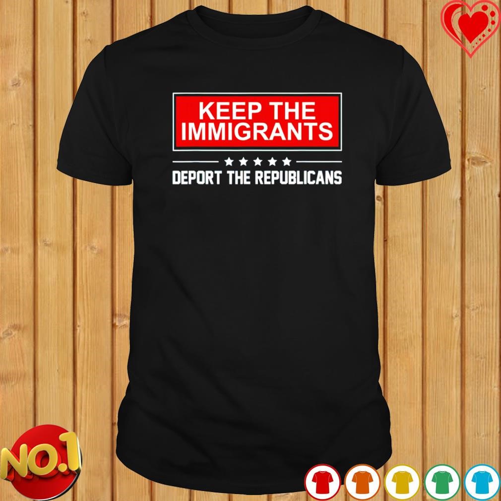 Keep the immigrants deport the republicans T-shirt