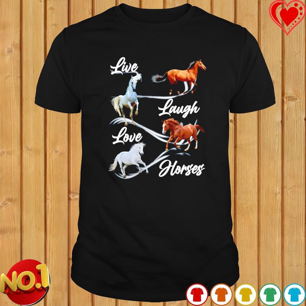 Live laugh love horses shirt