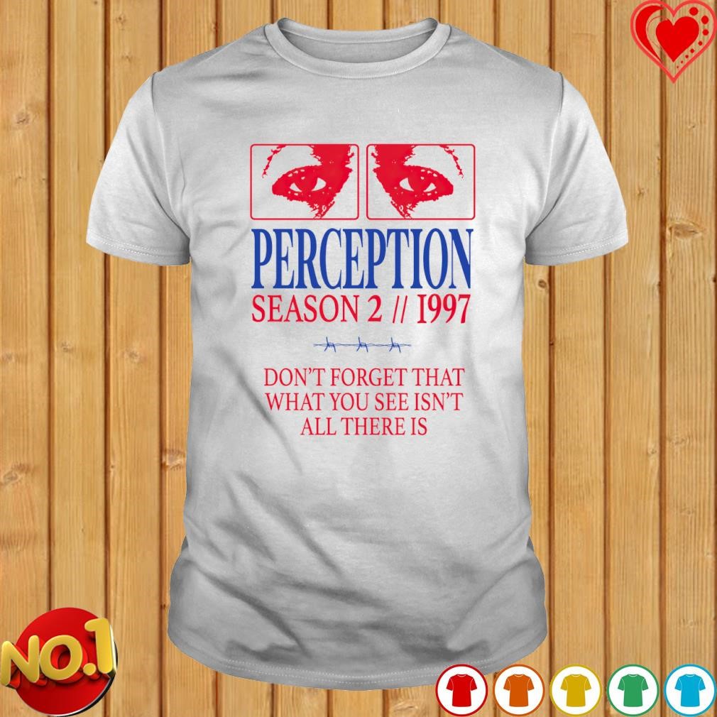 Perception season 2 don't forget that waht you see isn't all there is shirt