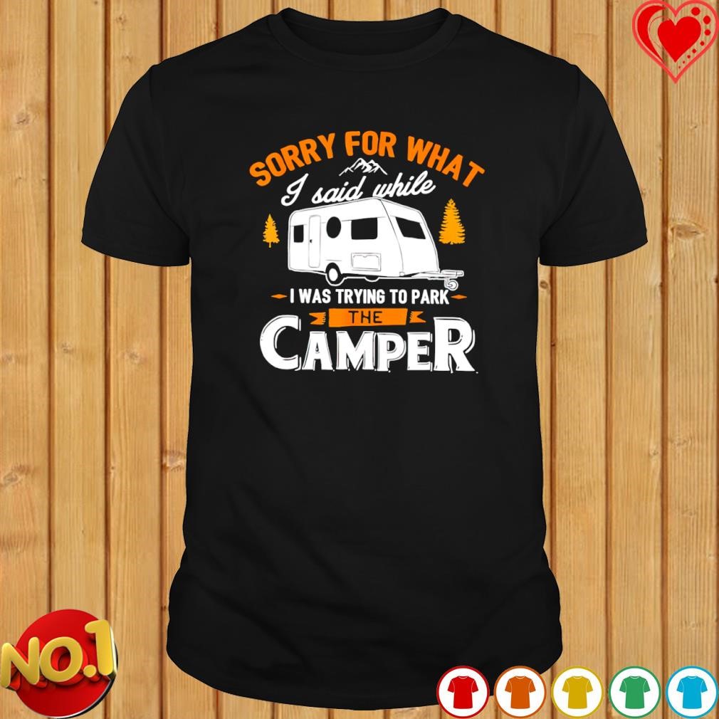 Sorry for what I said while I was Parking the Camper shirt