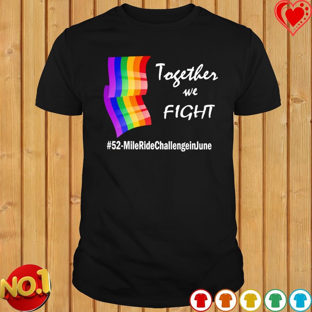Together we fight 52 mile ride challenge in june shirt