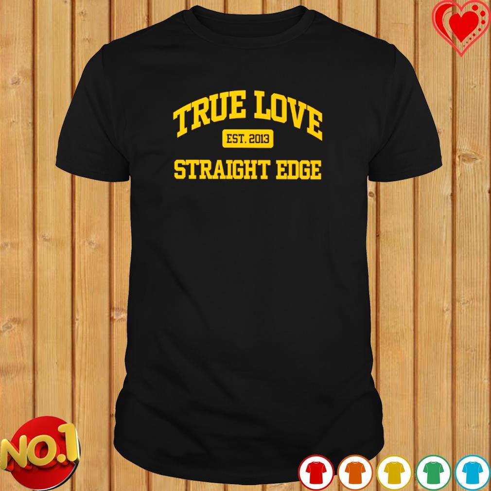 True Love Straight Edge est 2013 shirt