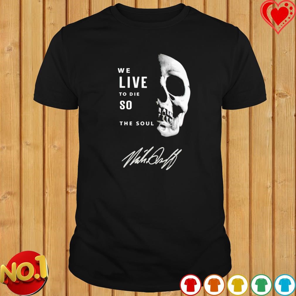 We live to die so fulfill the soul skull shirt