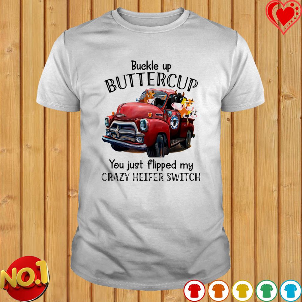 Animals Buckle up buttercup you just flipped my crazy heifer switch T-shirt