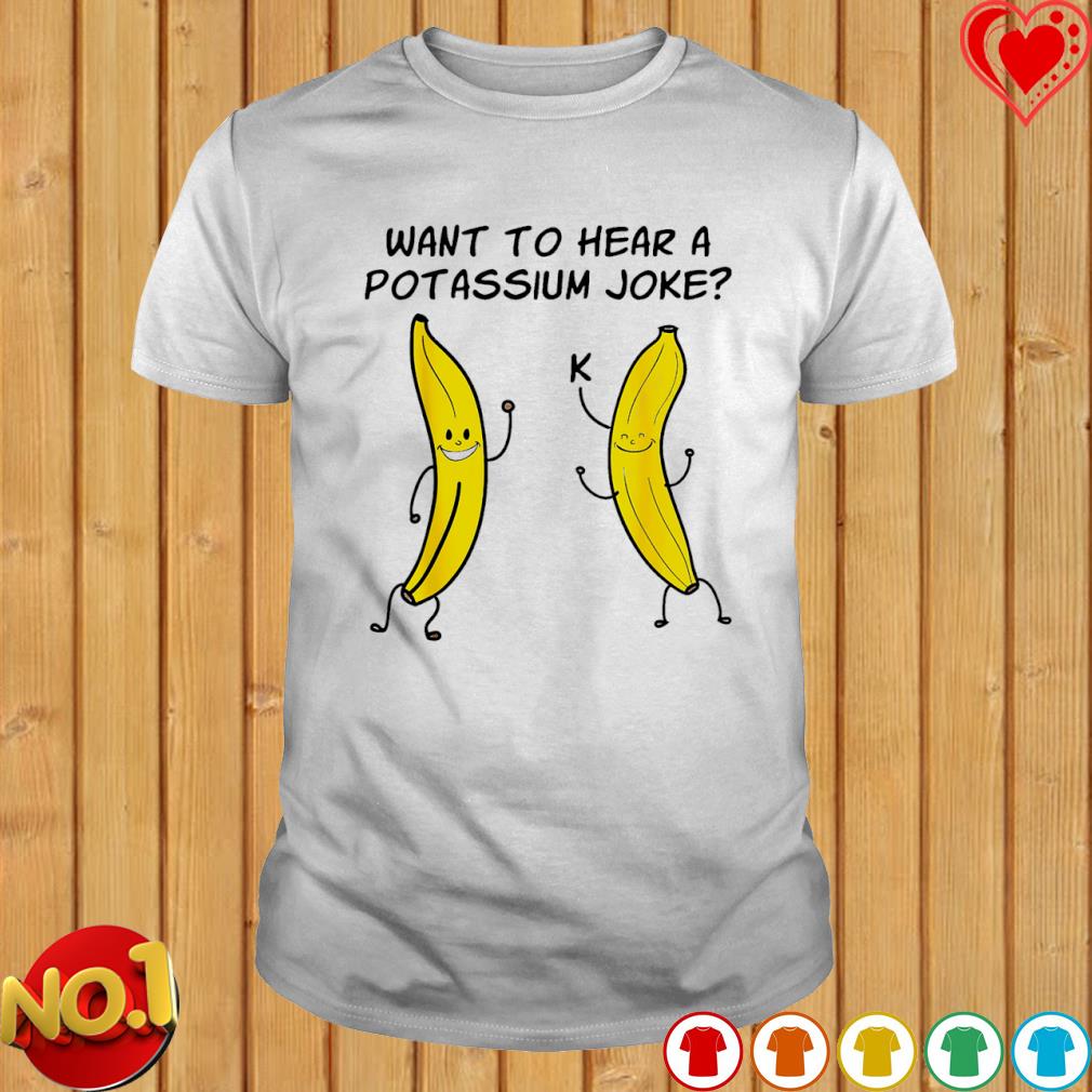 Banana want to hear a potassium Joke shirt