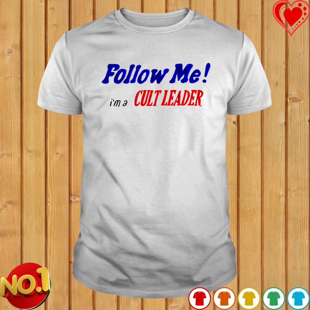 Follow me I'm a Cult leader shirt