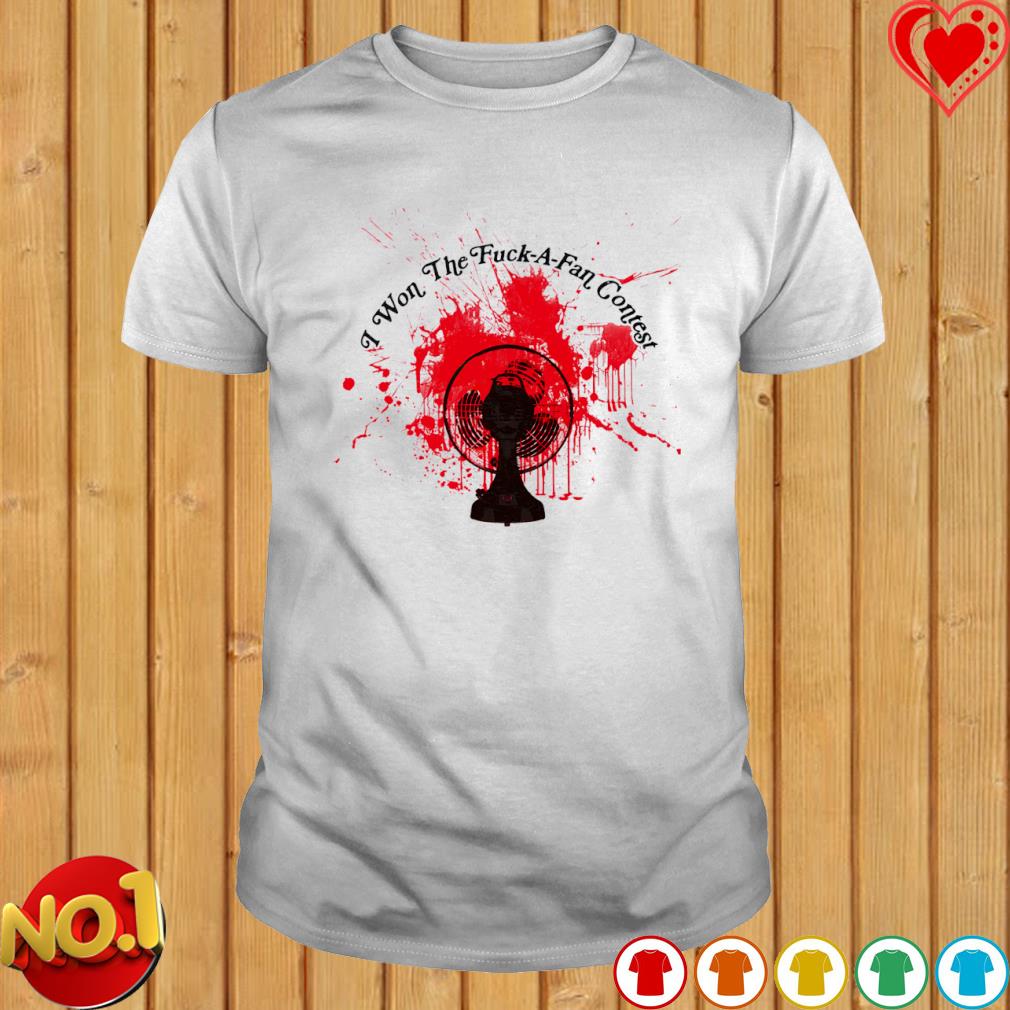 I won the fuck-a-fan contest shirt