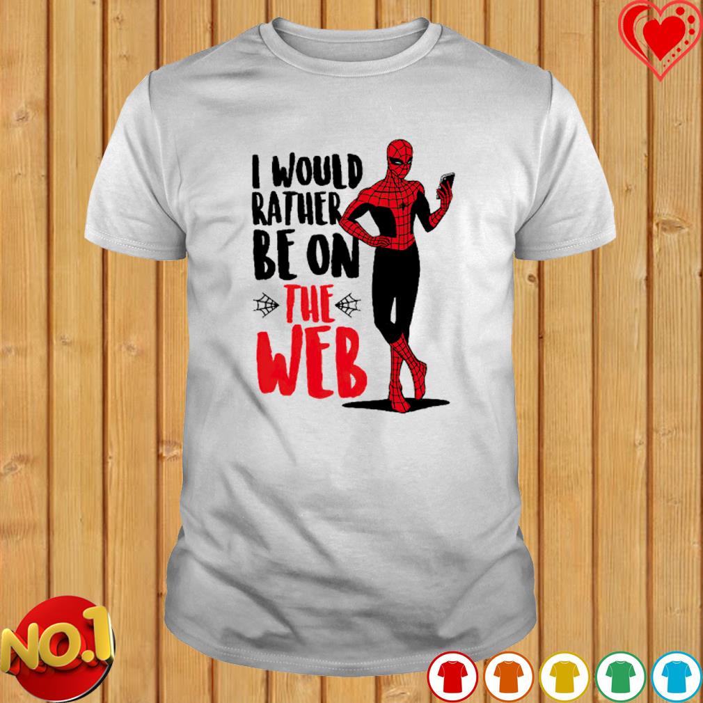 Spider man I would rather be on the web shirt