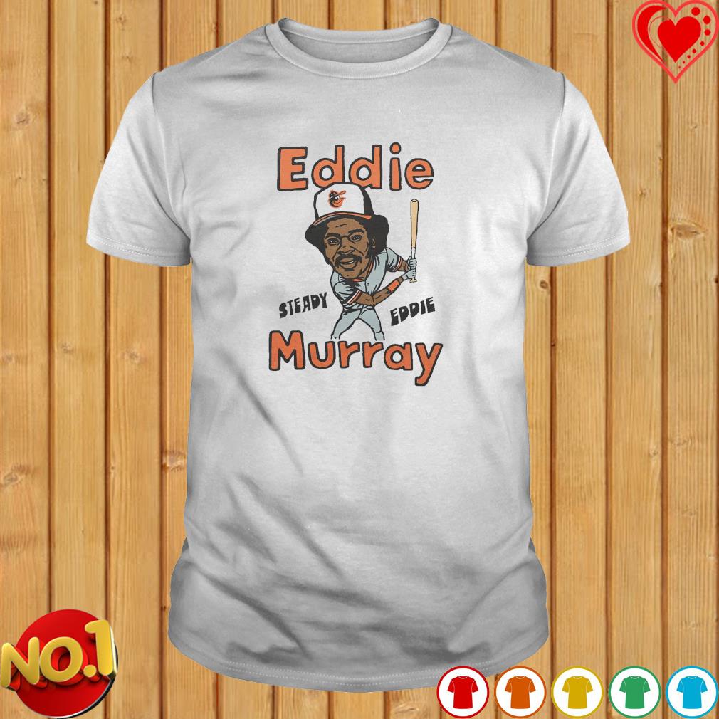 Original orioles Eddie Murray steady Eddie shirt, hoodie, sweater, long  sleeve and tank top