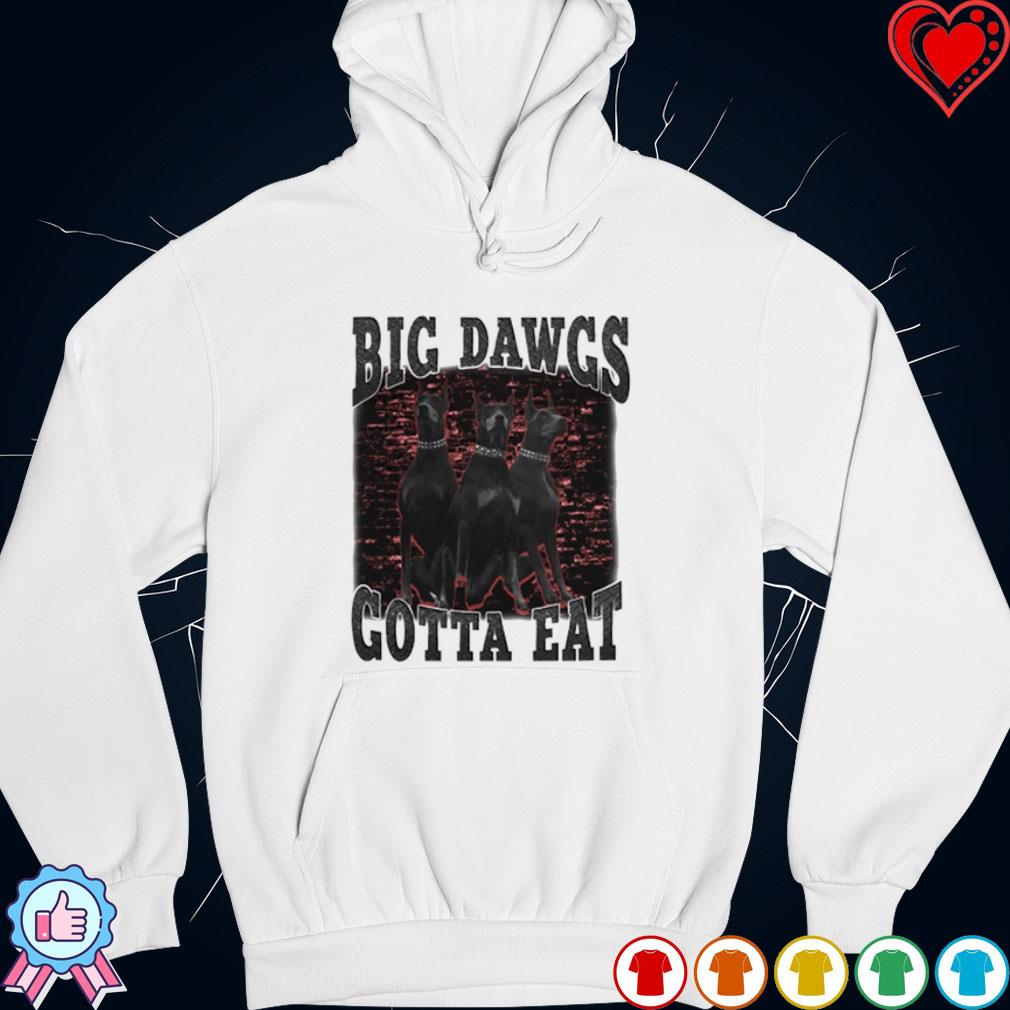 Big dawgs gotta eat shirt, hoodie, sweatshirt and tank top