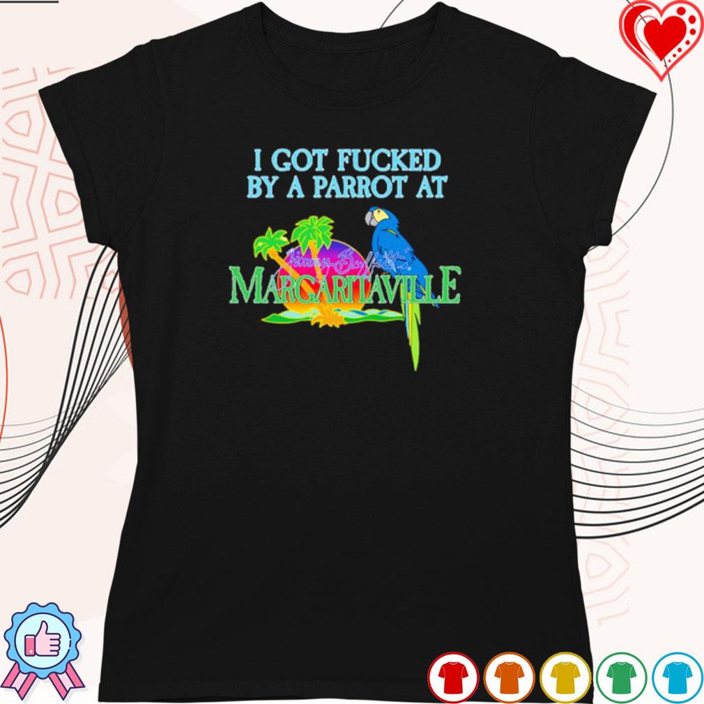 I Got Fucked By A Parrot At Jimmy Buffett's Margaritaville Shirt