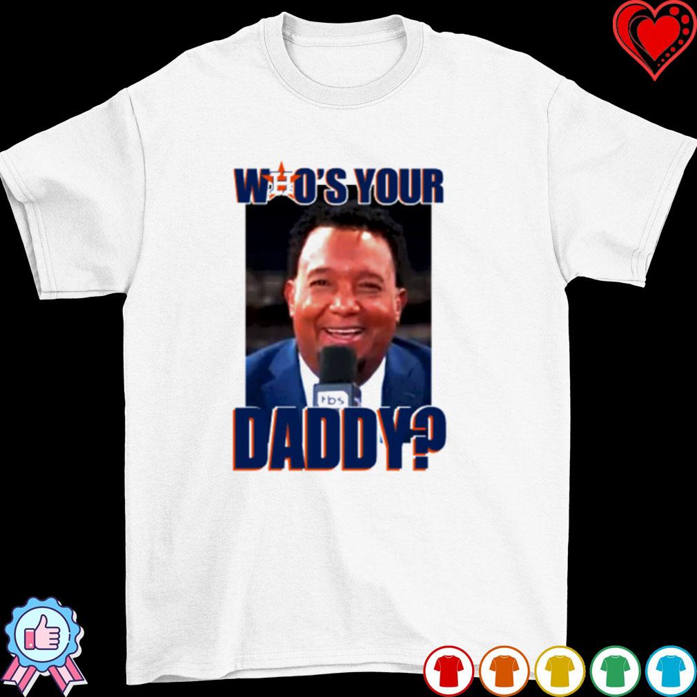 Pedro Martínez Astros who your Daddy shirt, hoodie, sweater, long sleeve  and tank top