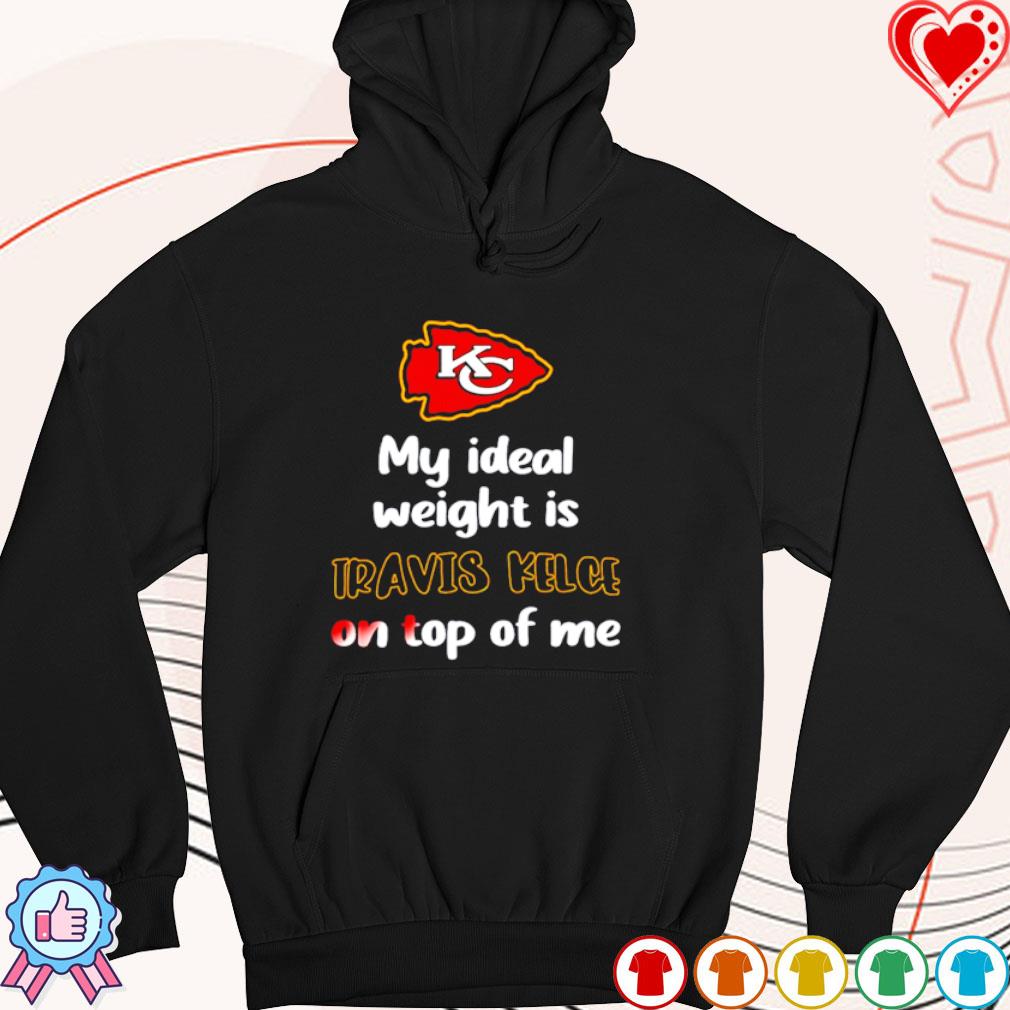 Kansas City Chiefs my ideal weight is travis kelce on top of me shirt,  hoodie, sweater, long sleeve and tank top