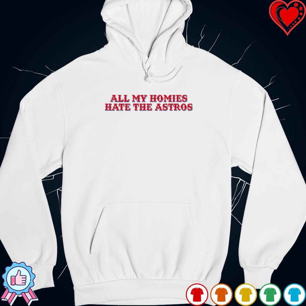 Official official All My Homies Hate The Astros Shirt, hoodie, sweater,  long sleeve and tank top