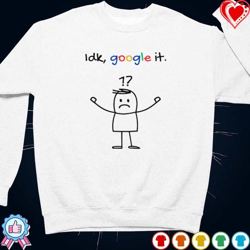 Idk google it hoodie sale