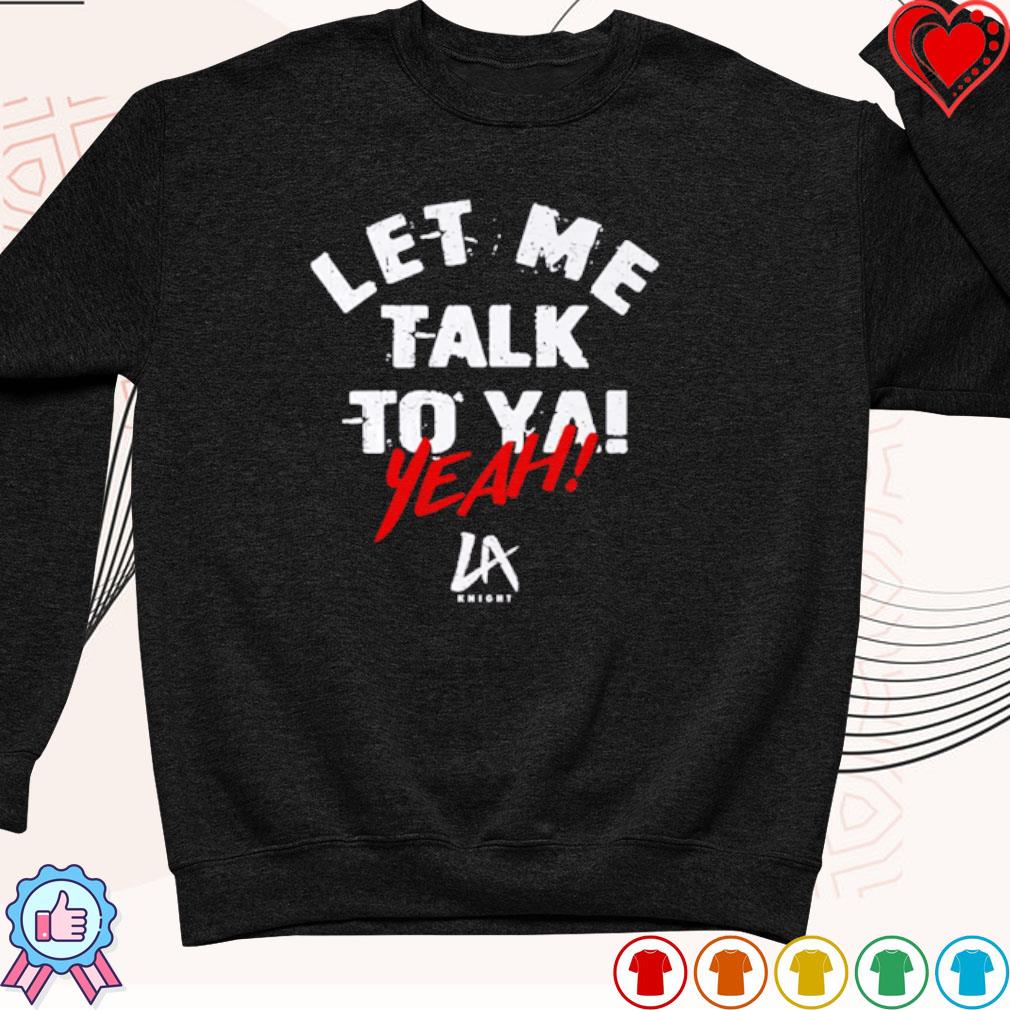 La knight let me talk to ya text shirt, hoodie, sweater, long sleeve and  tank top