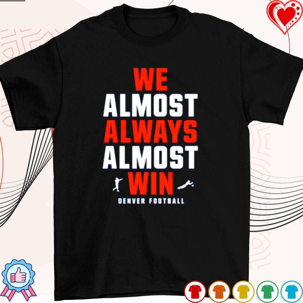 Denver Broncos we almost always almost win shirt - Guineashirt Premium ™ LLC