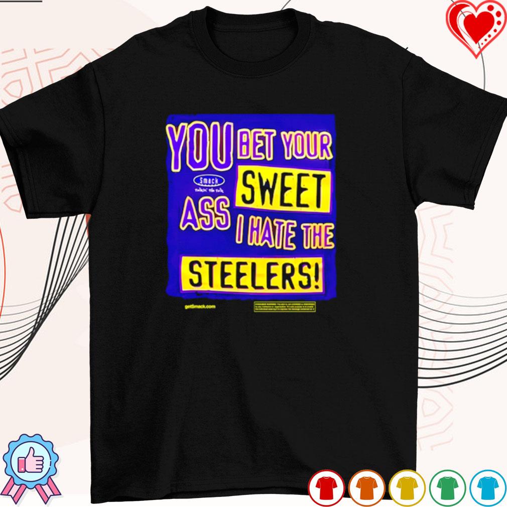 You Bet Your Ass Sweet I Hate The Steelers Shirt, hoodie, sweater