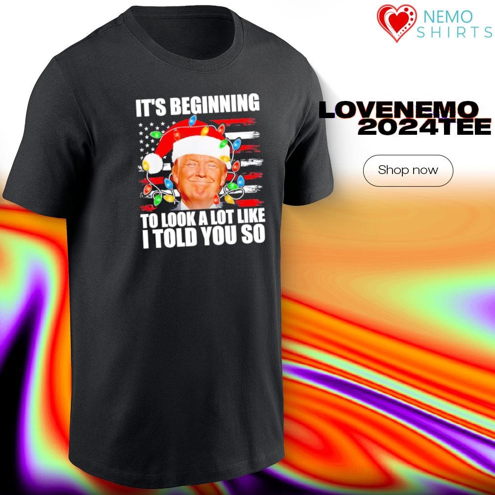 Christmas its beginning to look a lot like I told you so Donald Trump shirt