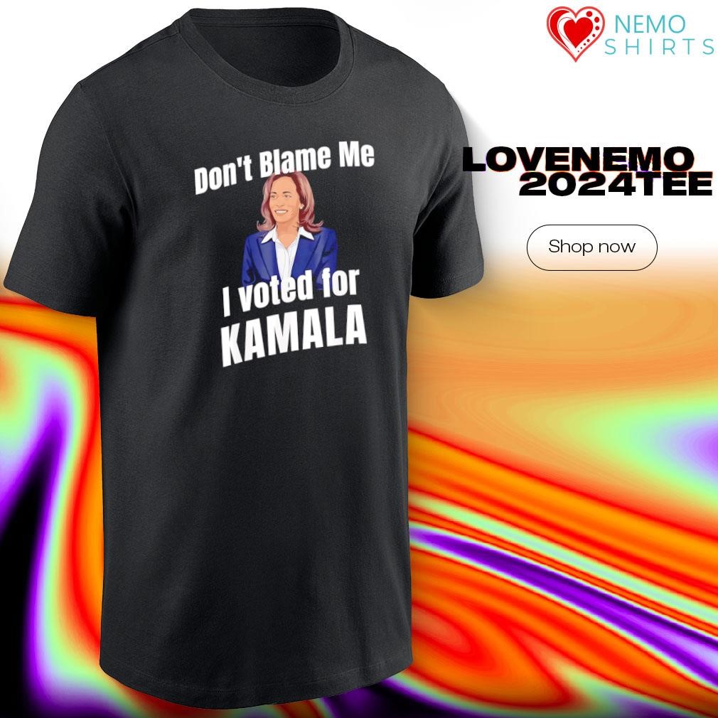 Dont blame me I voted for Kamala Harris 2024 shirt